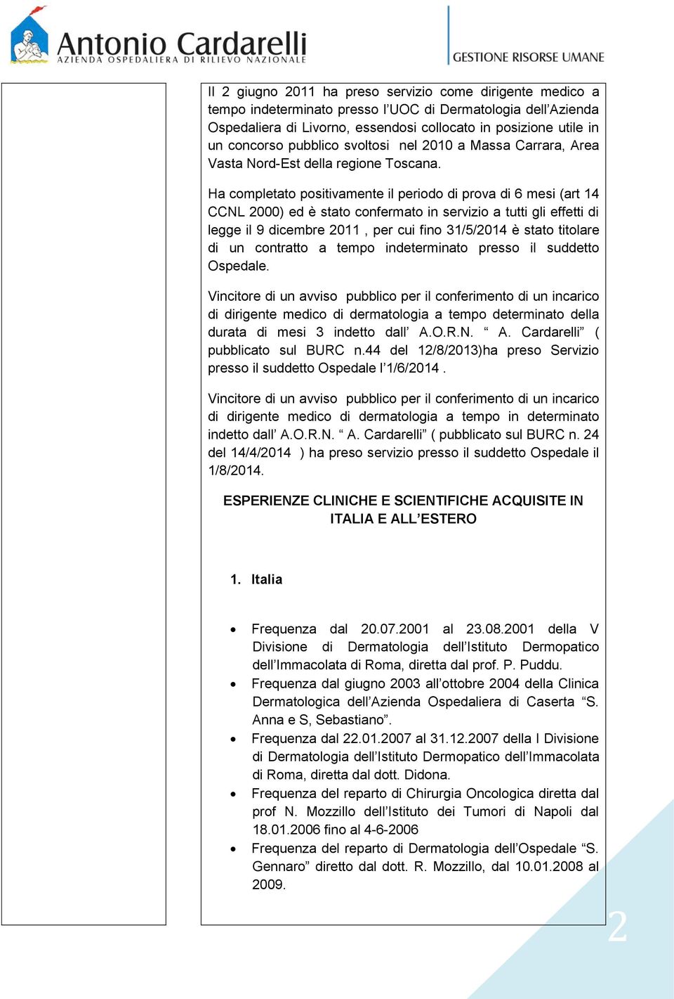 Ha completato positivamente il periodo di prova di 6 mesi (art 14 CCNL 2000) ed è stato confermato in servizio a tutti gli effetti di legge il 9 dicembre 2011, per cui fino 31/5/2014 è stato titolare