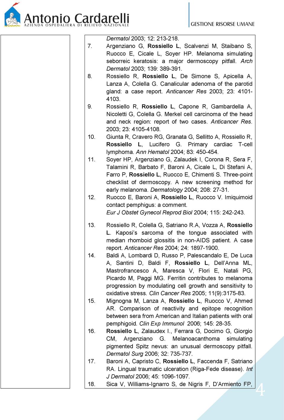 9. Rossiello R, Rossiello L, Capone R, Gambardella A, Nicoletti G, Colella G. Merkel cell carcinoma of the head and neck region: report of two cases. Anticancer Res. 2003; 23: 4105-4108. 10.