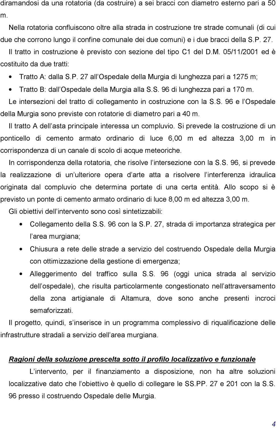 Il tratto in costruzione è previsto con sezione del tipo C1 del D.M. 05/11/2001 ed è costituito da due tratti: Tratto A: dalla S.P.