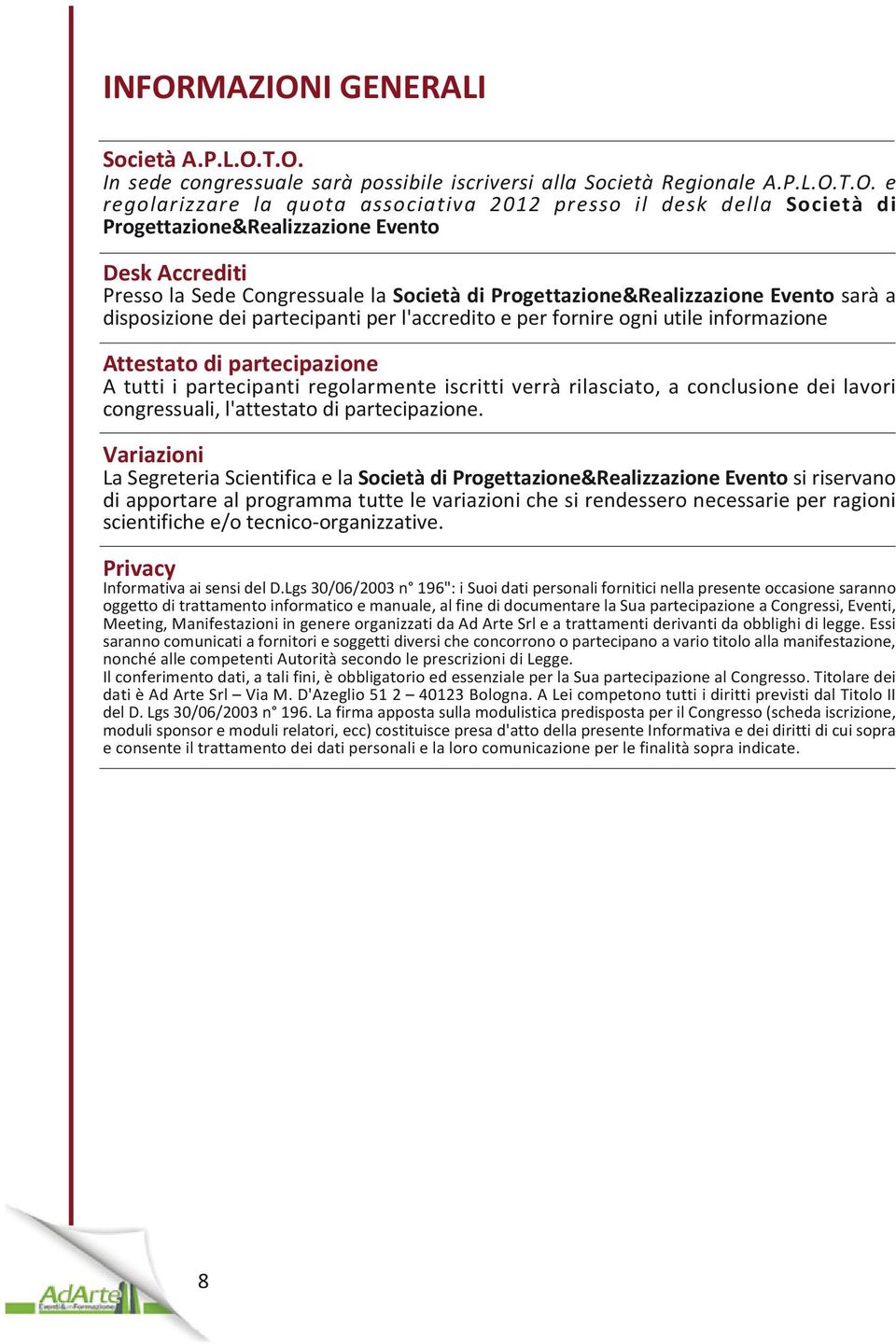 utile informazione Attestato di partecipazione A tutti i partecipanti regolarmente iscritti verrà rilasciato, a conclusione dei lavori congressuali, l'attestato di partecipazione.