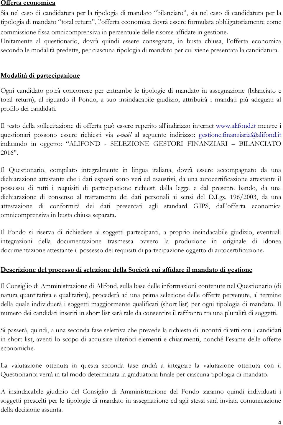 Unitamente al questionario, dovrà quindi essere consegnata, in busta chiusa, l offerta economica secondo le modalità predette, per ciascuna tipologia di mandato per cui viene presentata la