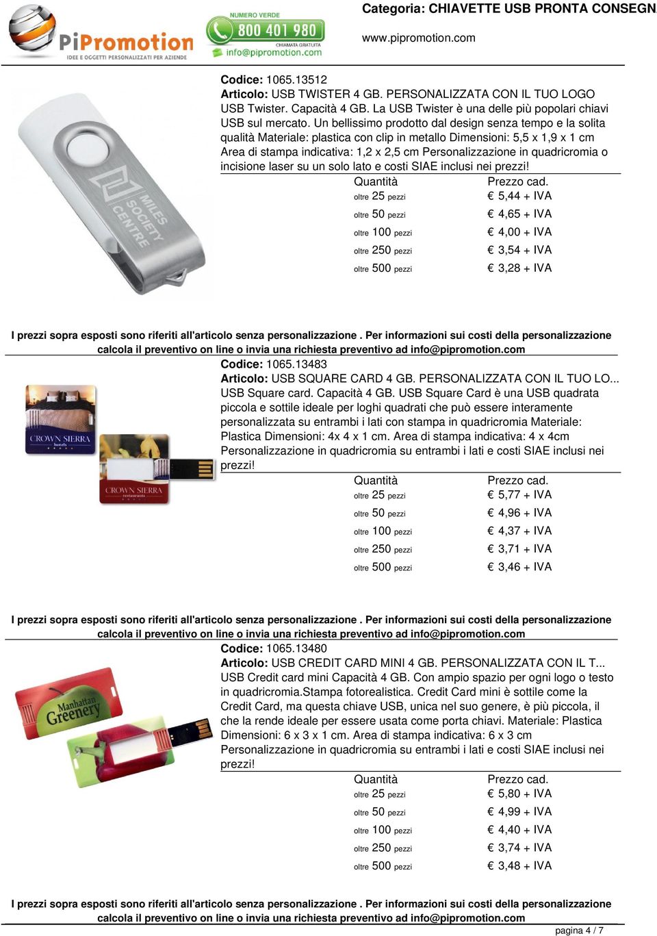 quadricromia o incisione laser su un solo lato e costi 5,44 + IVA 4,65 + IVA 4,00 + IVA 3,54 + IVA 3,28 + IVA Codice: 1065.13483 Articolo: USB SQUARE CARD 4 GB. PERSONALIZZATA CON IL TUO LO.