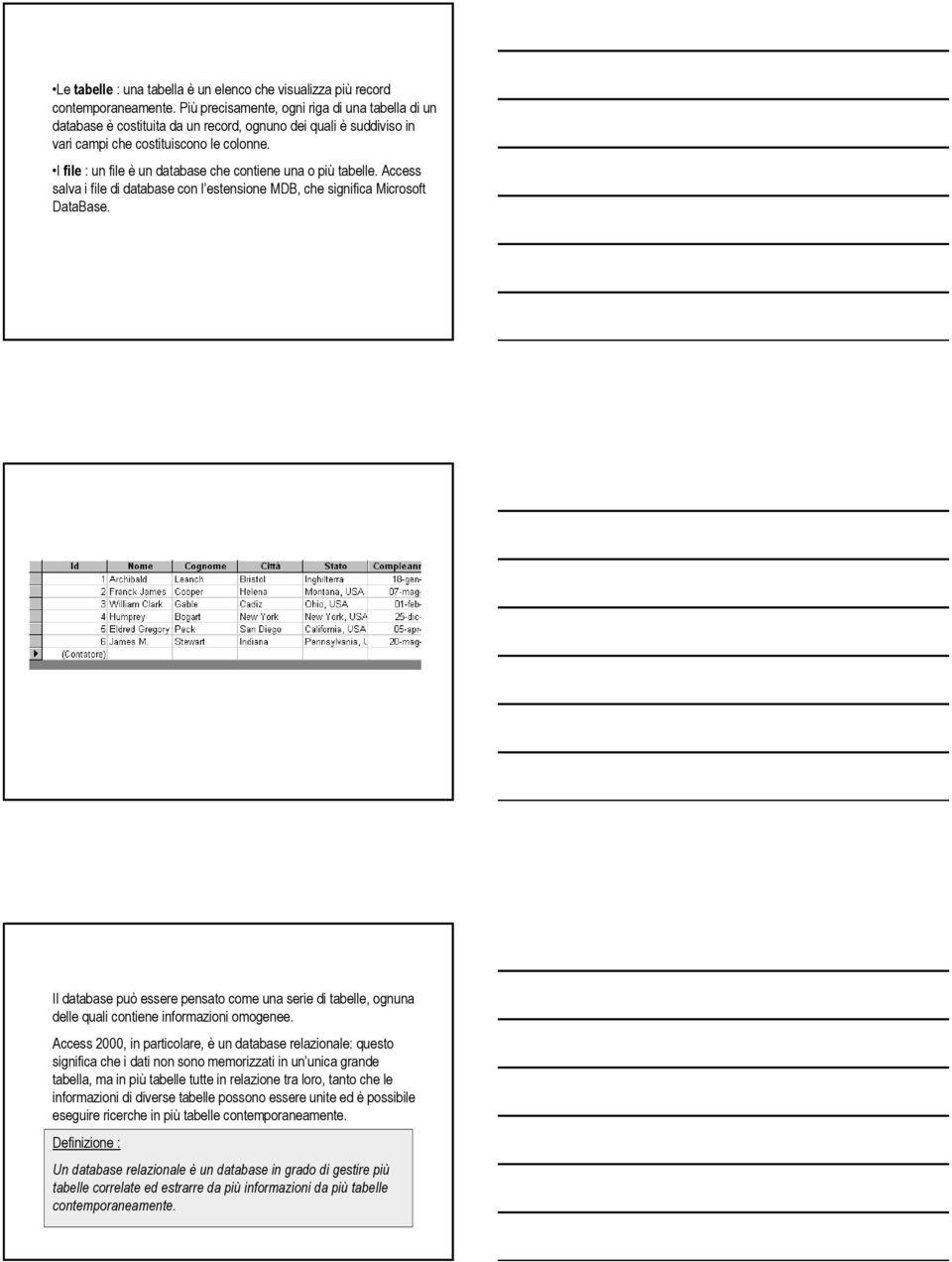 I file : un file è un database che contiene una o più tabelle. Access salva i file di database con l estensione MDB, che significa Microsoft DataBase.