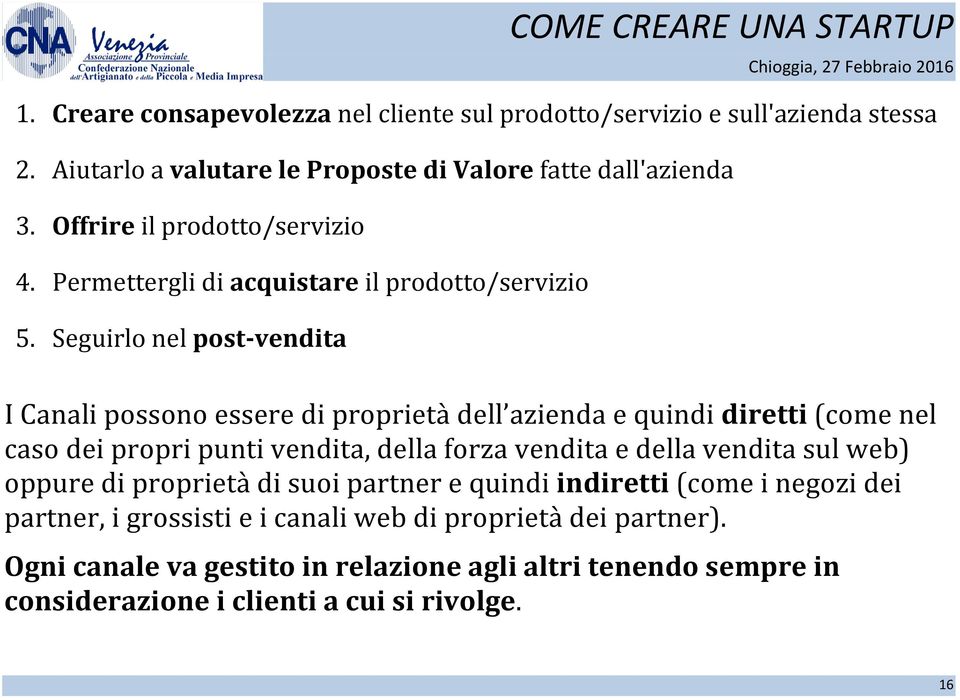 Seguirlo nel post-vendita I Canali possono essere di proprietà dell azienda e quindi diretti (come nel caso dei propri punti vendita, della forza vendita e della