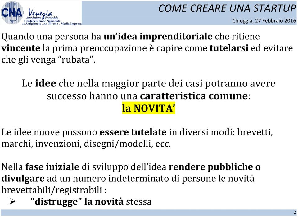 Le idee che nella maggior parte dei casi potranno avere successo hanno una caratteristica comune: la NOVITA Le idee nuove possono