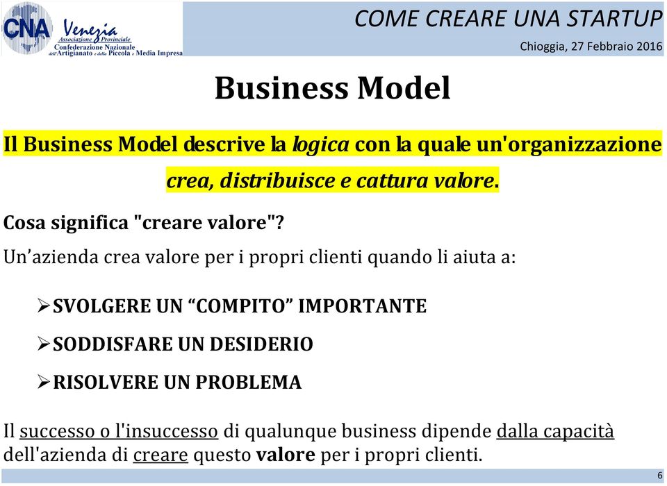 Un azienda crea valore per i propri clienti quando li aiuta a: SVOLGERE UN COMPITO IMPORTANTE SODDISFARE UN