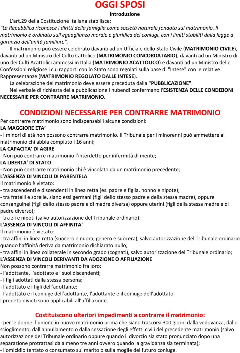 Il matrimonio può essere celebrato davanti ad un Ufficiale dello Stato Civile (MATRIMONIO CIVILE), davanti ad un Ministro del Culto Cattolico (MATRIMONIO CONCORDATARIO), davanti ad un Ministro di uno