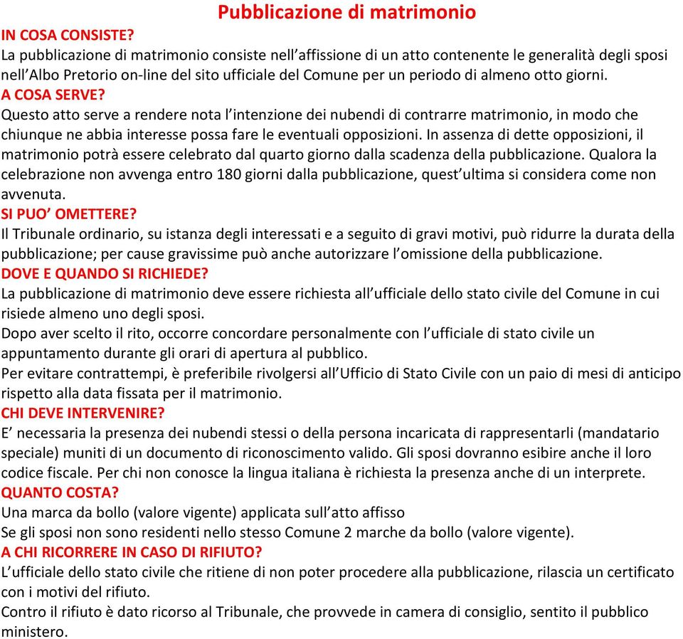 A COSA SERVE? Questo atto serve a rendere nota l intenzione dei nubendi di contrarre matrimonio, in modo che chiunque ne abbia interesse possa fare le eventuali opposizioni.