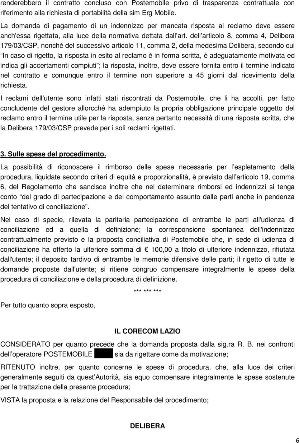 dell articolo 8, comma 4, Delibera 179/03/CSP, nonché del successivo articolo 11, comma 2, della medesima Delibera, secondo cui In caso di rigetto, la risposta in esito al reclamo è in forma scritta,