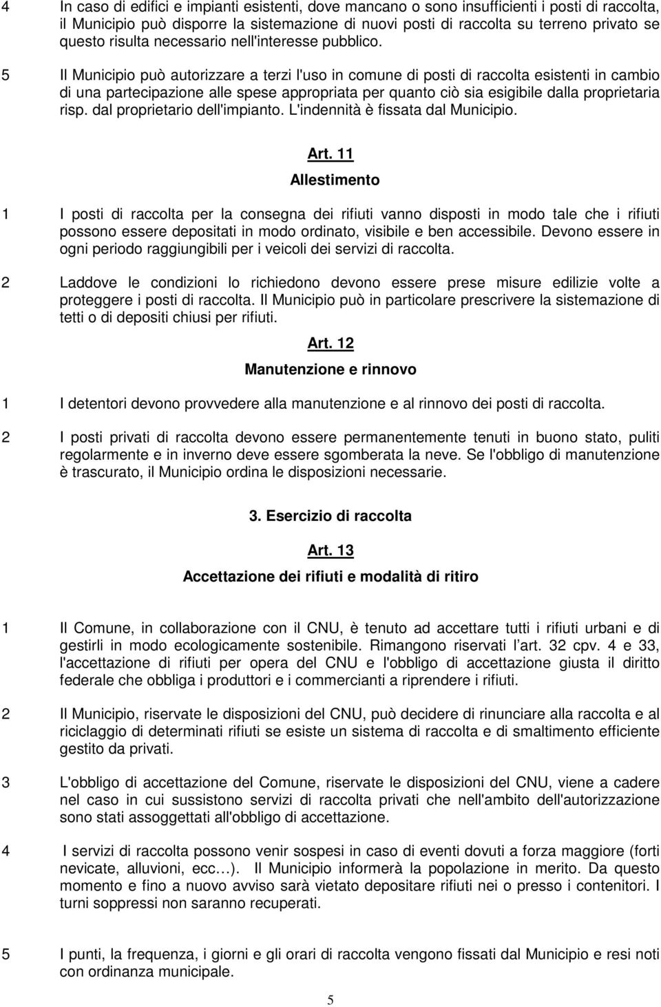 5 Il Municipio può autorizzare a terzi l'uso in comune di posti di raccolta esistenti in cambio di una partecipazione alle spese appropriata per quanto ciò sia esigibile dalla proprietaria risp.