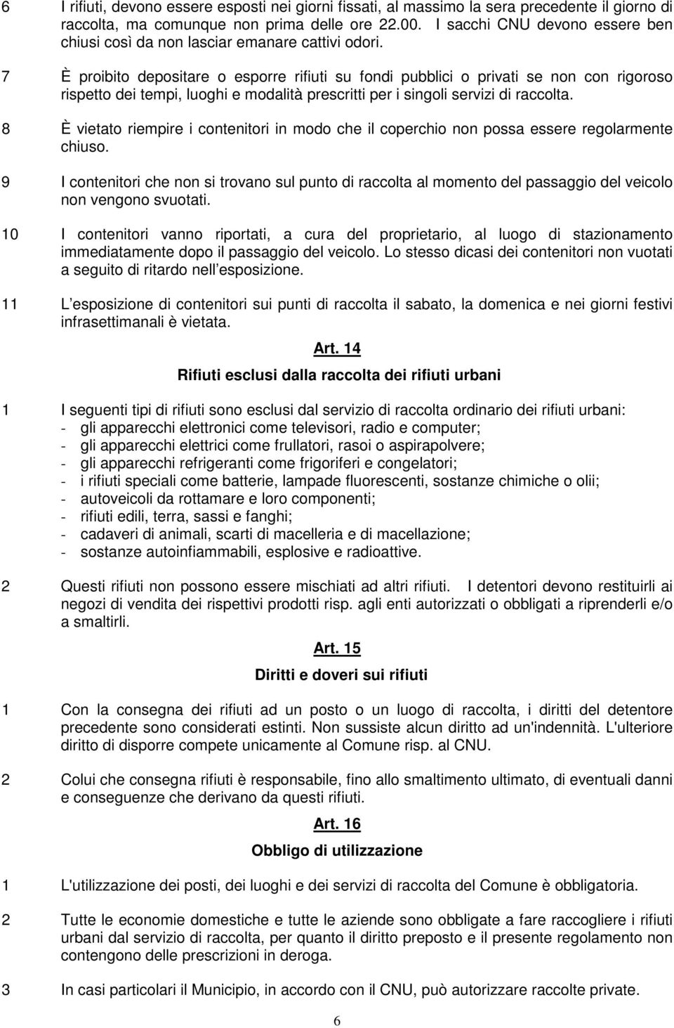 7 È proibito depositare o esporre rifiuti su fondi pubblici o privati se non con rigoroso rispetto dei tempi, luoghi e modalità prescritti per i singoli servizi di raccolta.