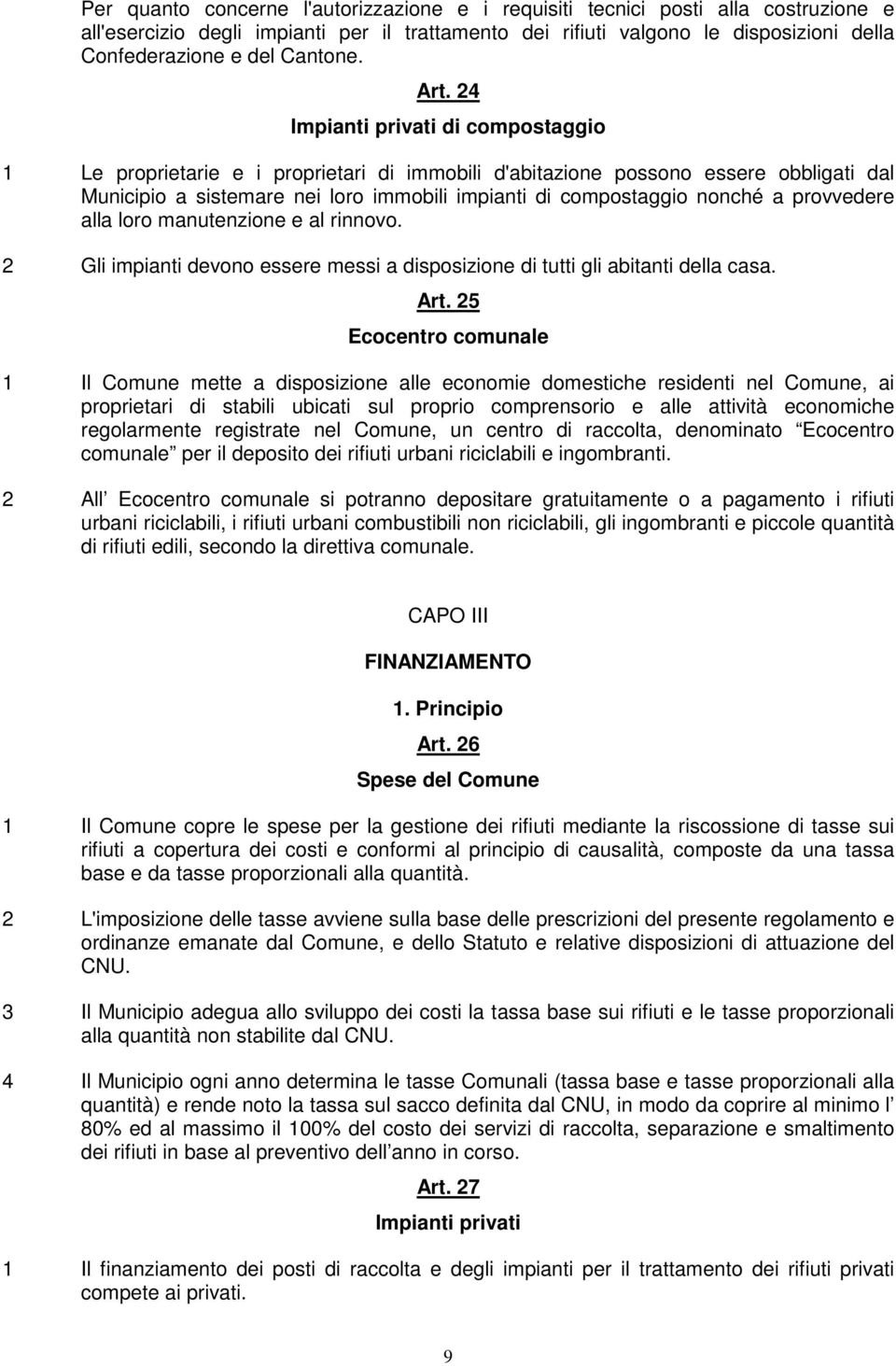 24 Impianti privati di compostaggio 1 Le proprietarie e i proprietari di immobili d'abitazione possono essere obbligati dal Municipio a sistemare nei loro immobili impianti di compostaggio nonché a