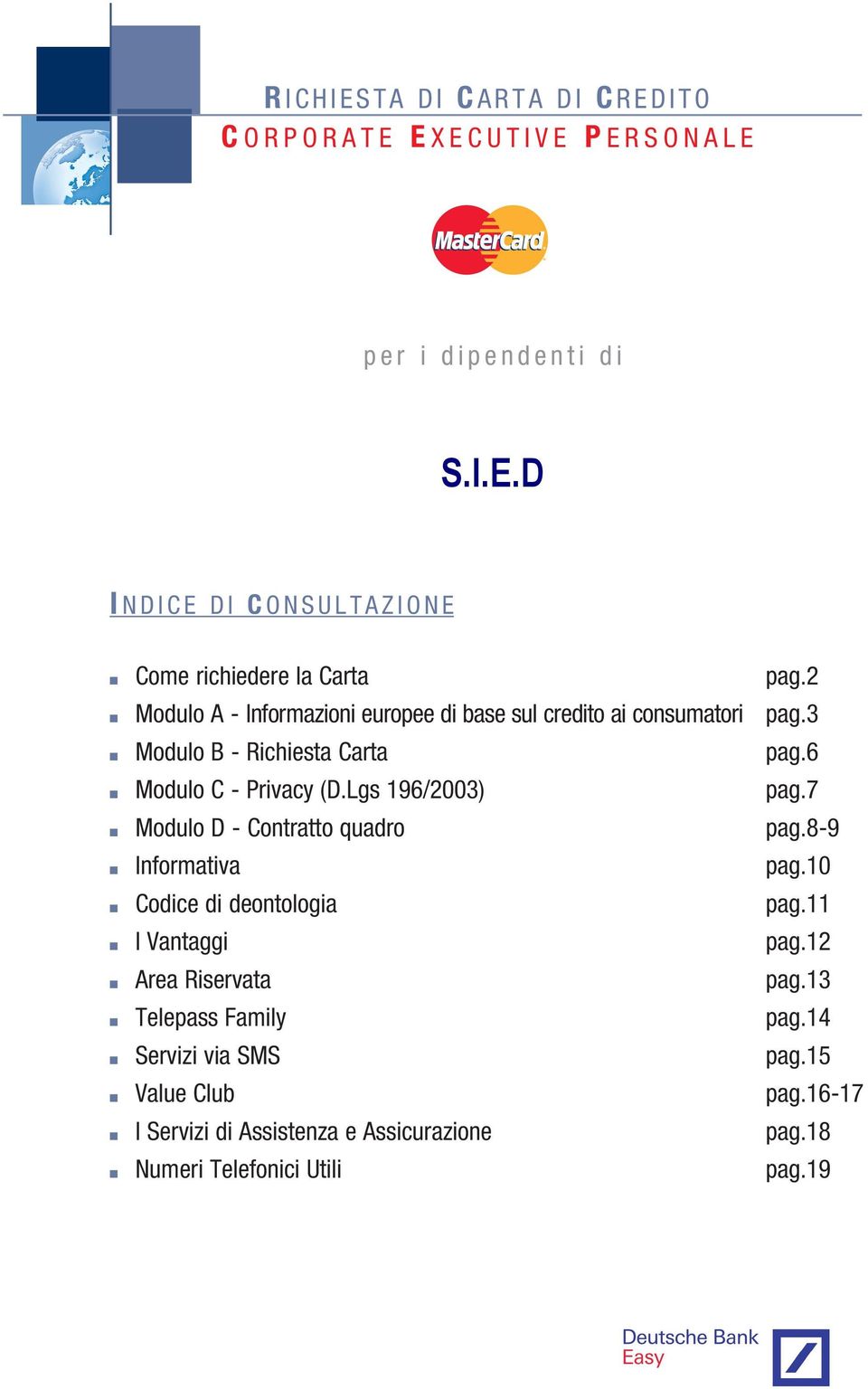 Lgs 196/2003) pag.7 Modulo D - Contratto quadro pag.8-9 Informativa pag.10 Codice di deontologia pag.11 I Vantaggi pag.