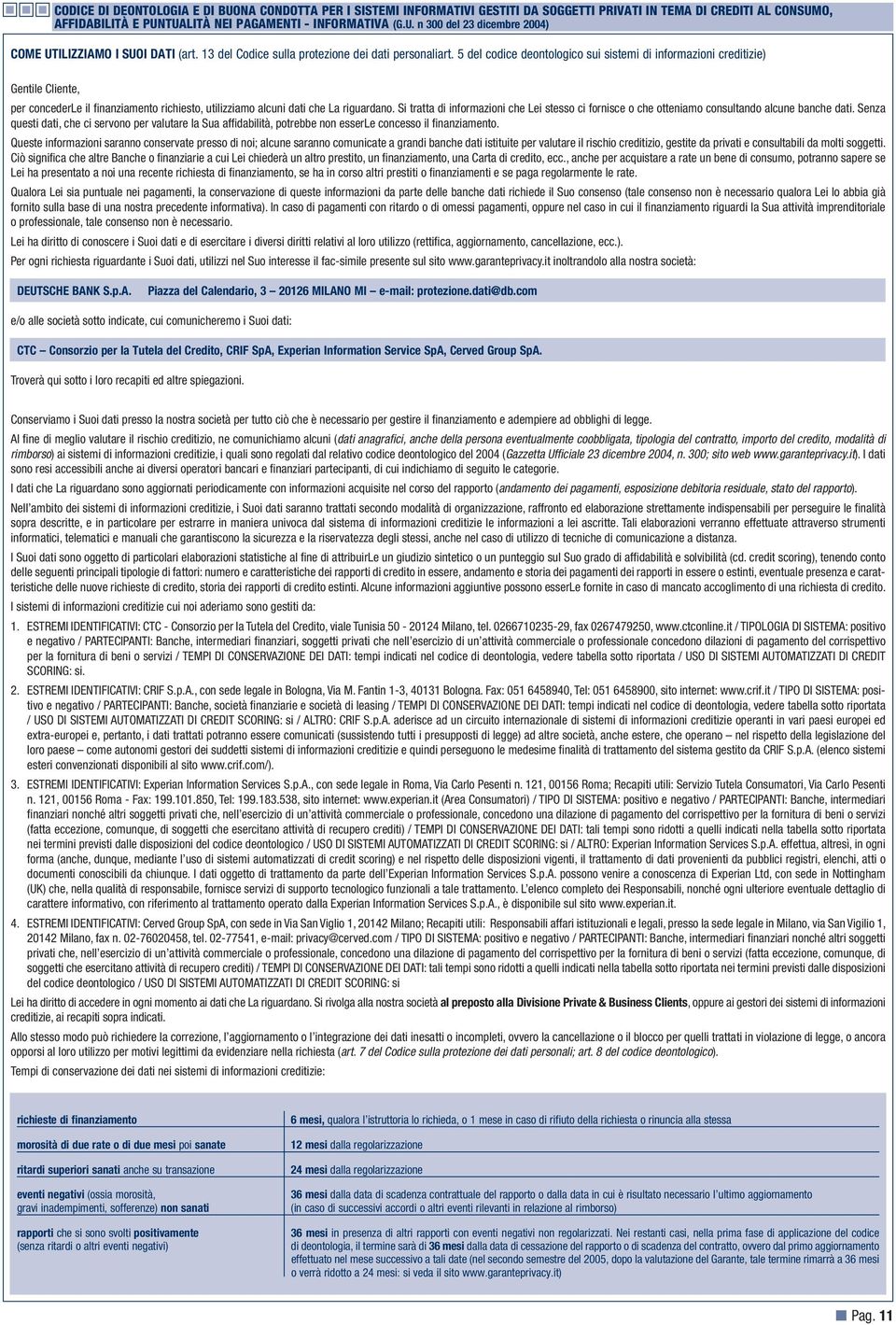 5 del codice deontologico sui sistemi di informazioni creditizie) Gentile Cliente, per concederle il fi nanziamento richiesto, utilizziamo alcuni dati che La riguardano.