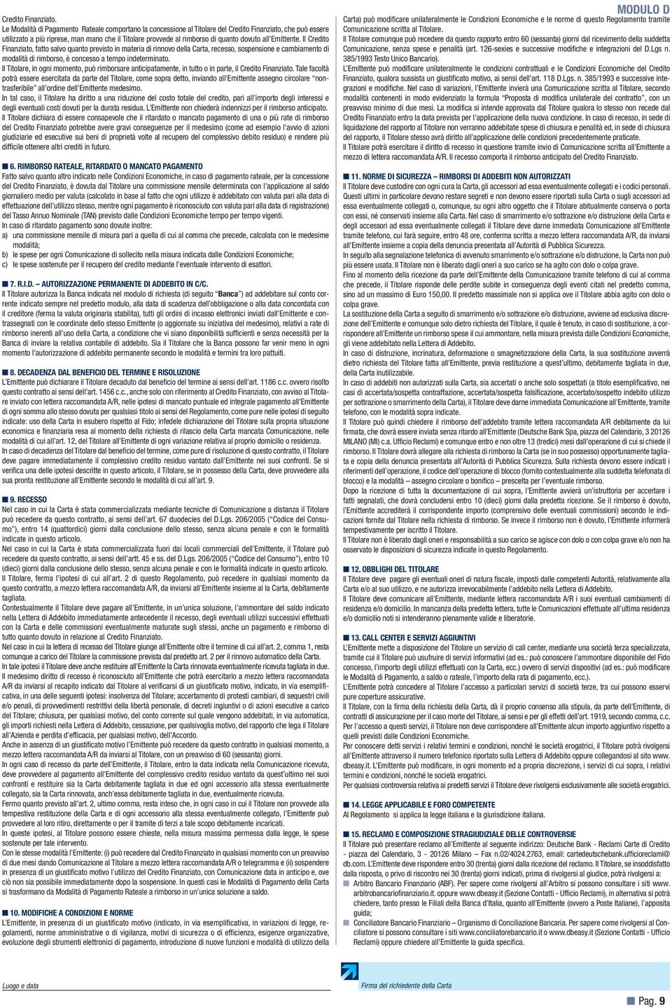 all Emittente. Il Credito Finanziato, fatto salvo quanto previsto in materia di rinnovo della Carta, recesso, sospensione e cambiamento di modalità di rimborso, è concesso a tempo indeterminato.