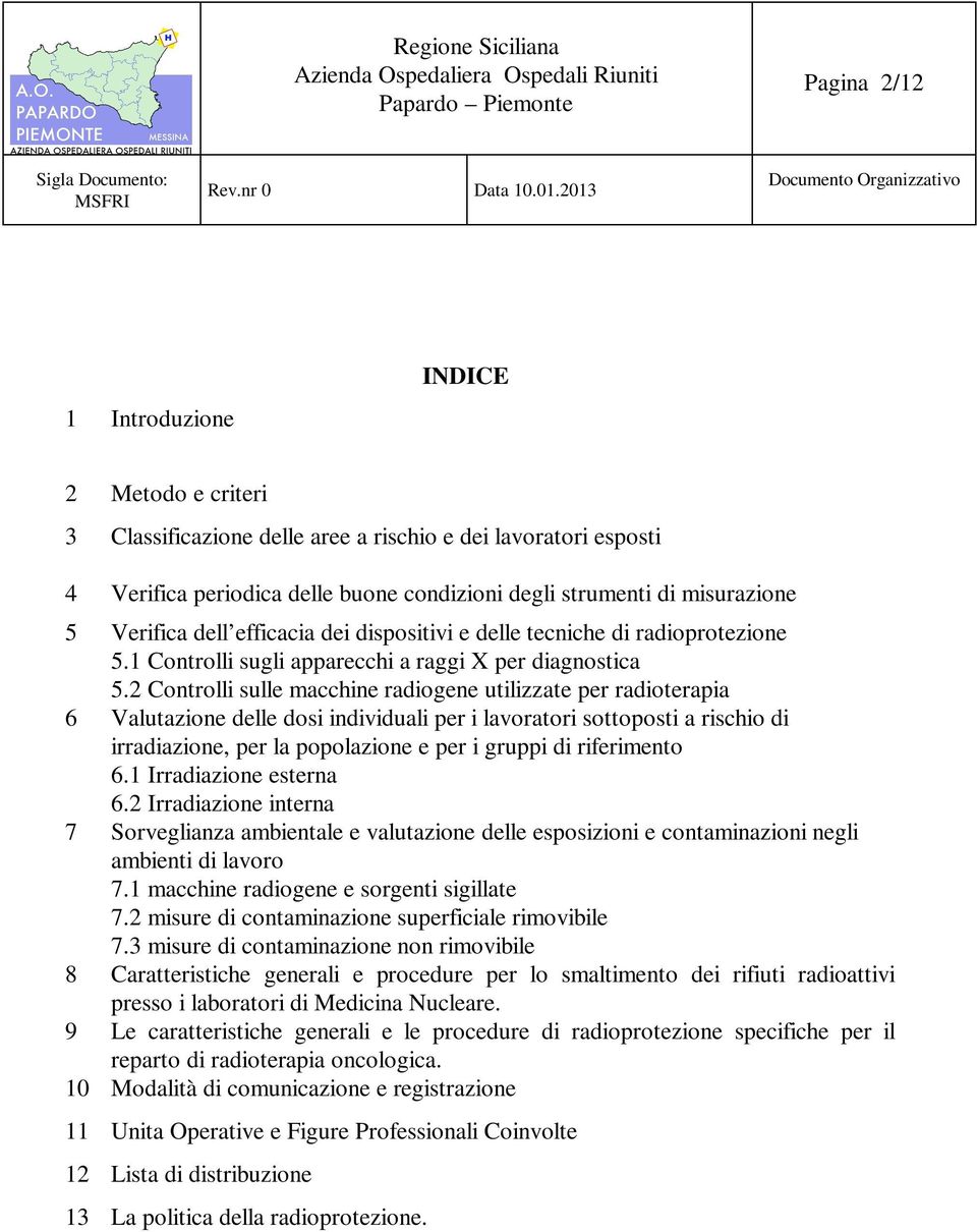 2 Controlli sulle macchine radiogene utilizzate per radioterapia 6 Valutazione delle dosi individuali per i lavoratori sottoposti a rischio di irradiazione, per la popolazione e per i gruppi di