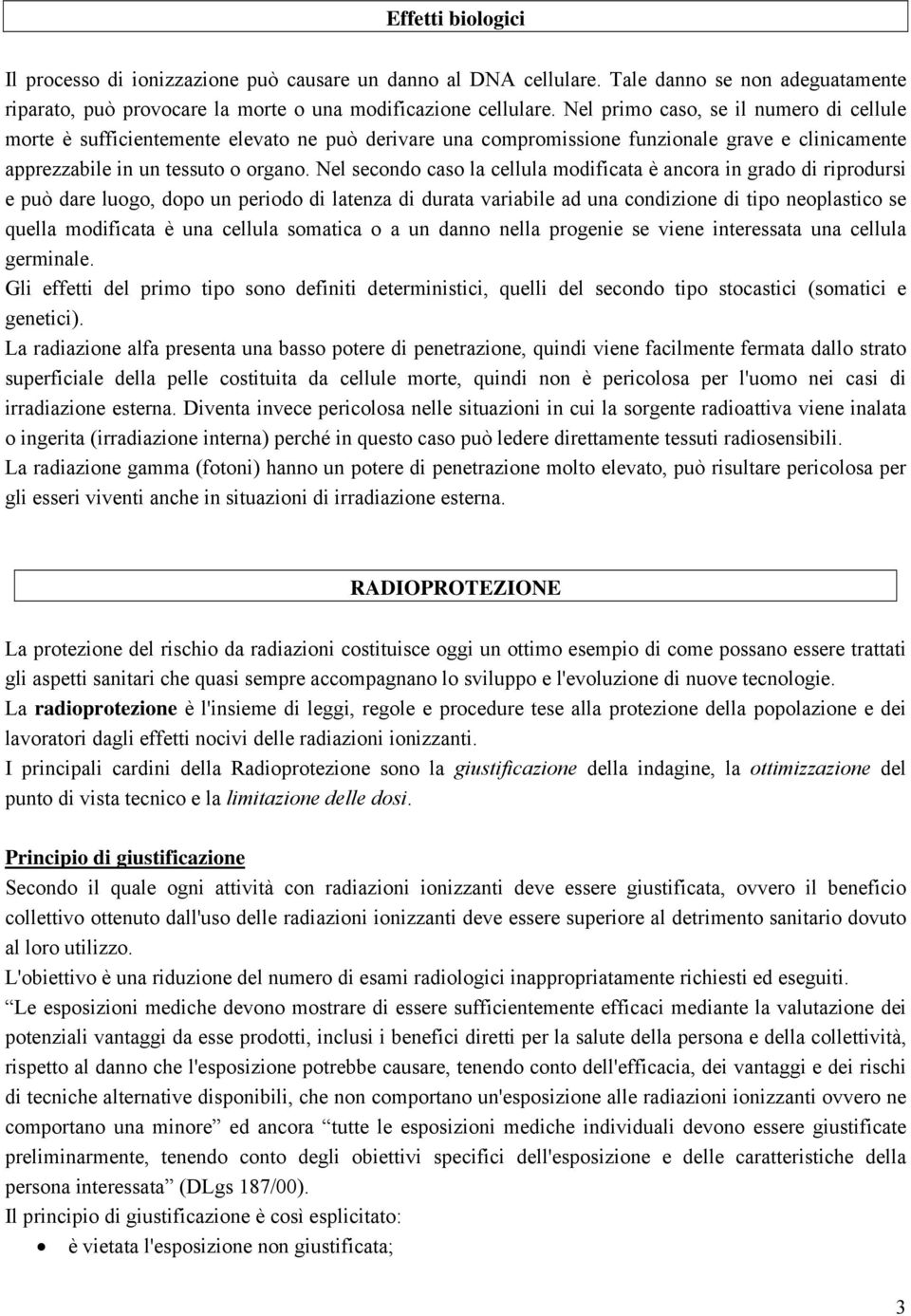 Nel secondo caso la cellula modificata è ancora in grado di riprodursi e può dare luogo, dopo un periodo di latenza di durata variabile ad una condizione di tipo neoplastico se quella modificata è