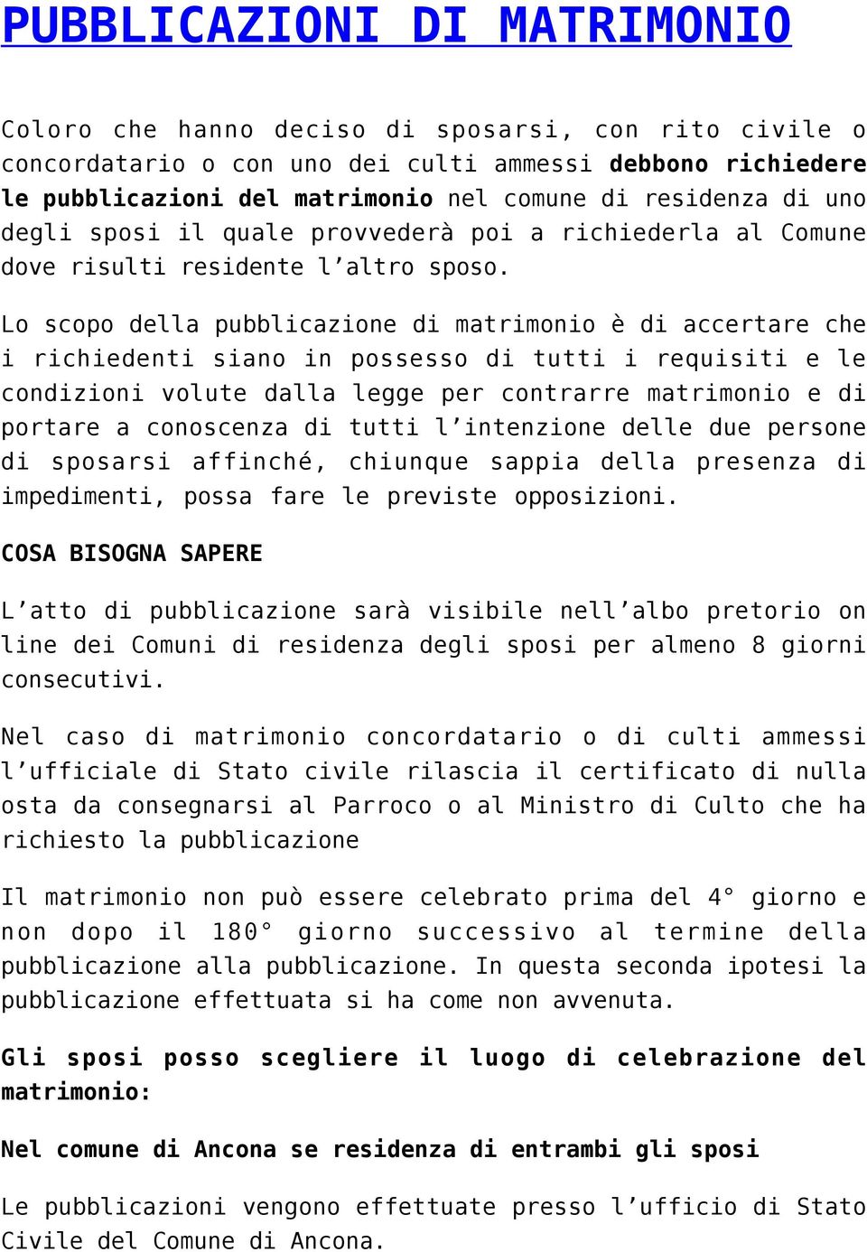 Lo scopo della pubblicazione di matrimonio è di accertare che i richiedenti siano in possesso di tutti i requisiti e le condizioni volute dalla legge per contrarre matrimonio e di portare a