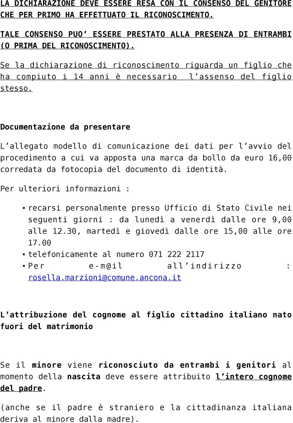 Documentazione da presentare L allegato modello di comunicazione dei dati per l avvio del procedimento a cui va apposta una marca da bollo da euro 16,00 corredata da fotocopia del documento di