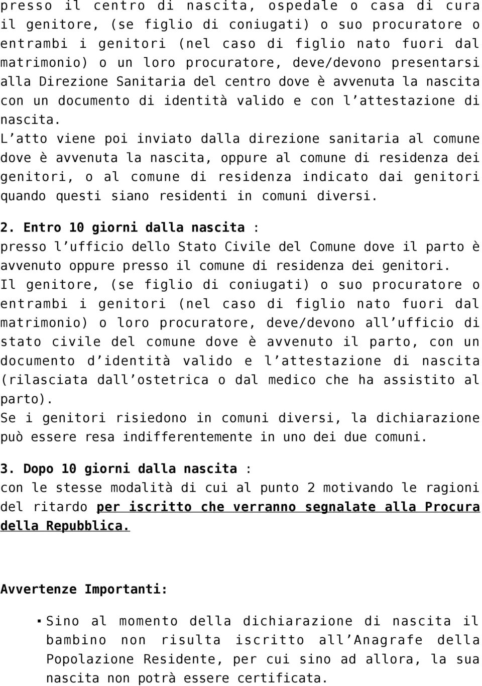 L atto viene poi inviato dalla direzione sanitaria al comune dove è avvenuta la nascita, oppure al comune di residenza dei genitori, o al comune di residenza indicato dai genitori quando questi siano