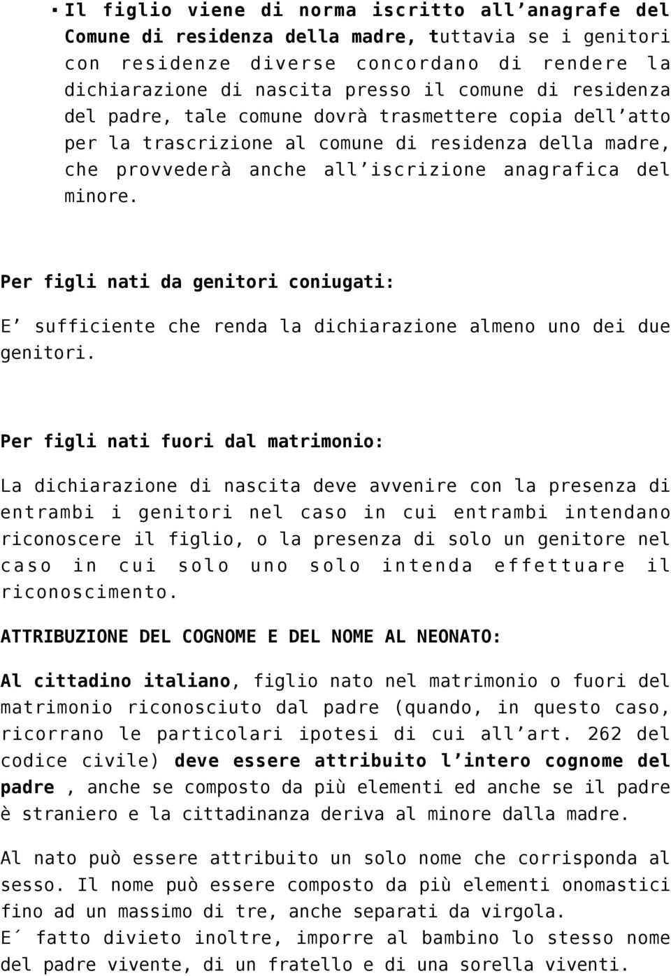 Per figli nati da genitori coniugati: E sufficiente che renda la dichiarazione almeno uno dei due genitori.