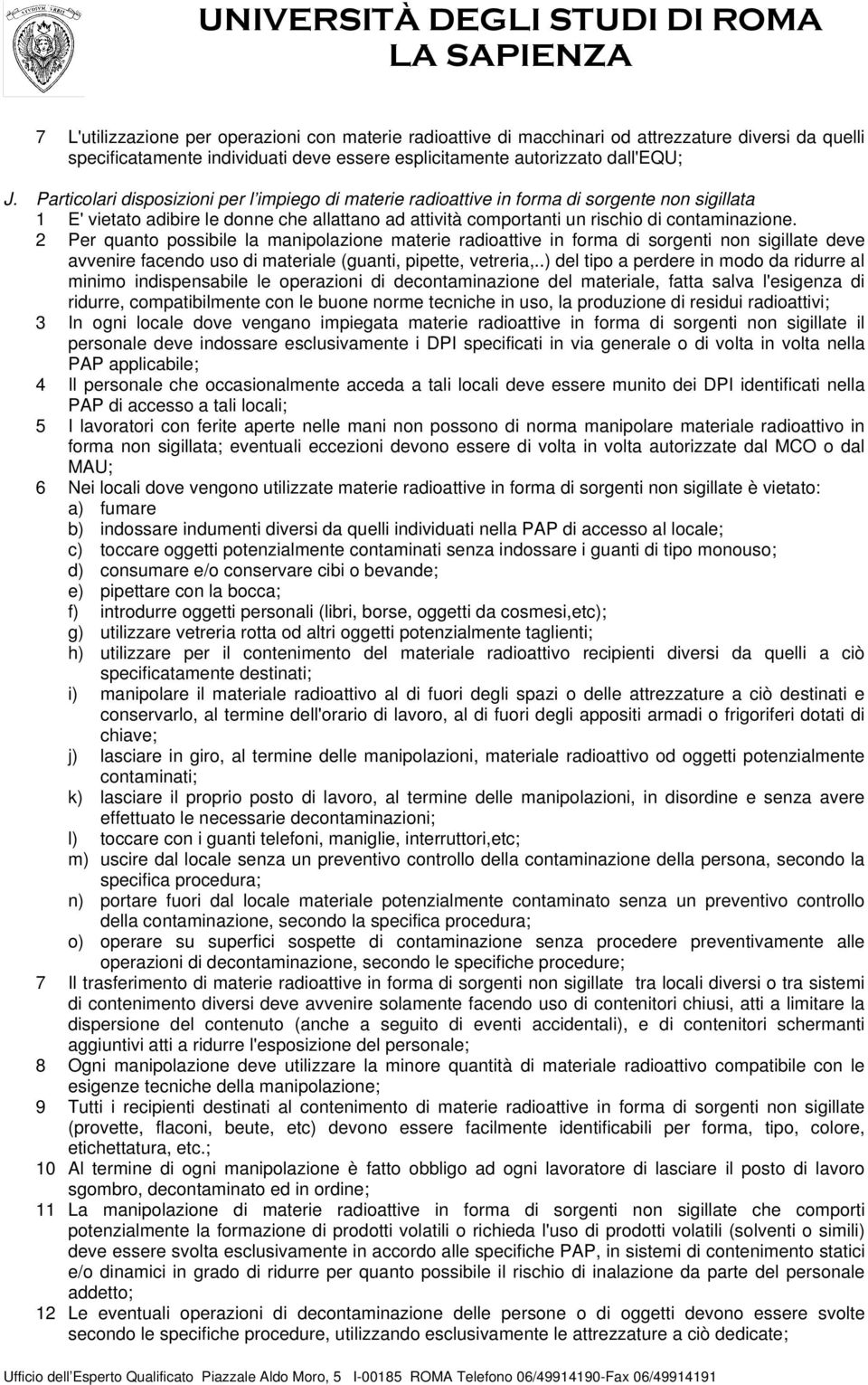 2 Per quanto possibile la manipolazione materie radioattive in forma di sorgenti non sigillate deve avvenire facendo uso di materiale (guanti, pipette, vetreria,.