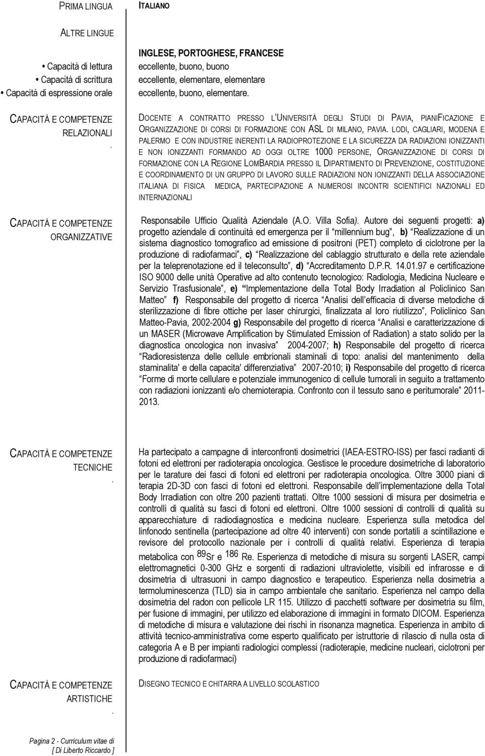 DOCENTE A CONTRATTO PRESSO L UNIVERSITÀ DEGLI STUDI DI PAVIA, PIANIFICAZIONE E ORGANIZZAZIONE DI CORSI DI FORMAZIONE CON ASL DI MILANO, PAVIA.