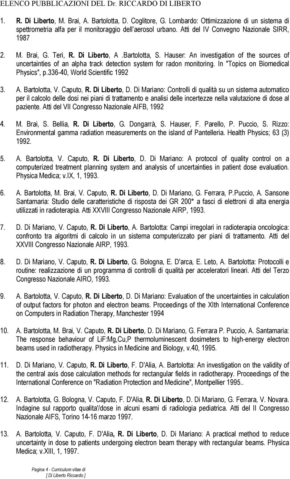 Hauser: An investigation of the sources of uncertainties of an alpha track detection system for radon monitoring. In "Topics on Biomedical Physics", p.336-40, World Scientific 1992 3. A. Bartolotta, V.