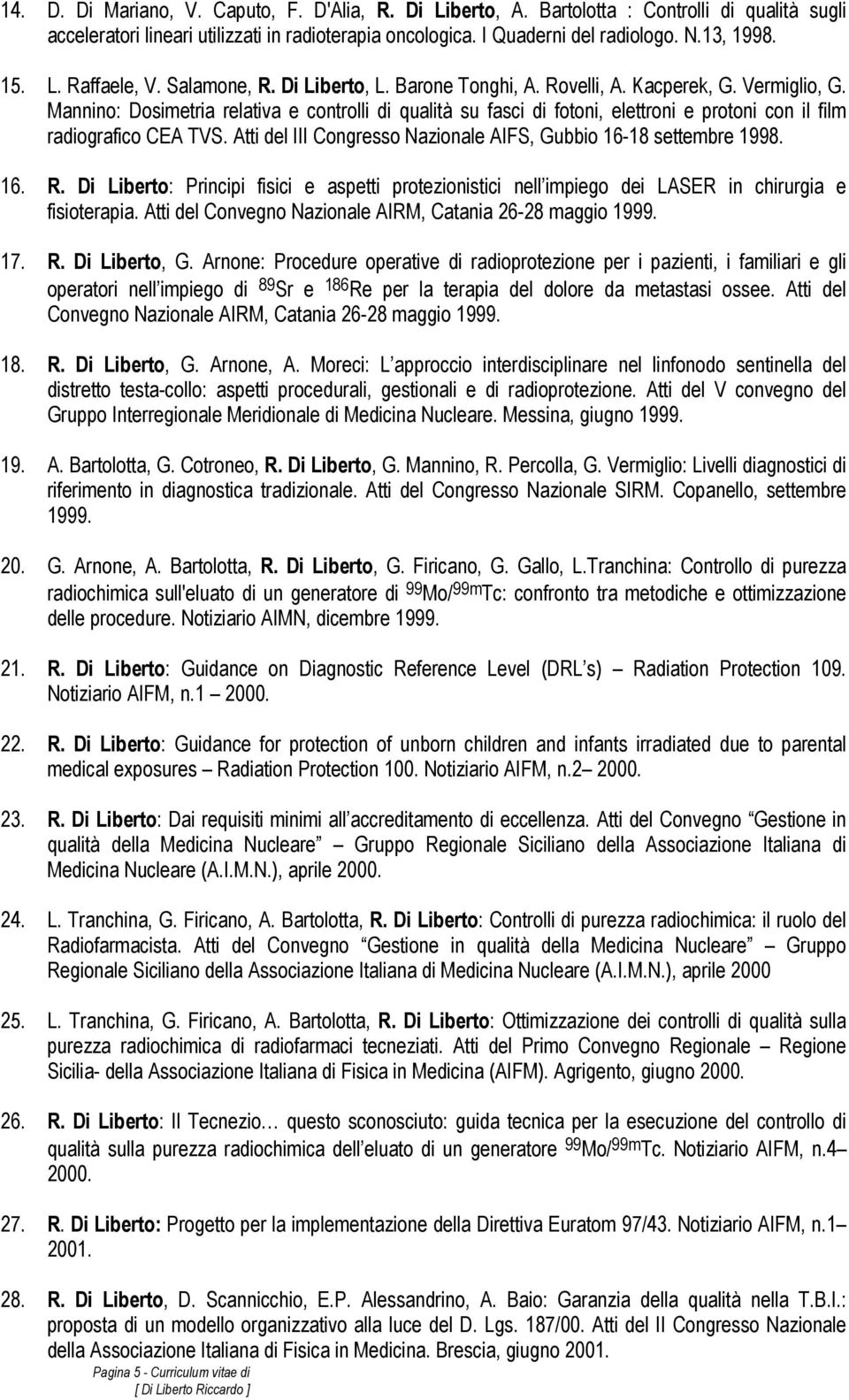 Mannino: Dosimetria relativa e controlli di qualità su fasci di fotoni, elettroni e protoni con il film radiografico CEA TVS. Atti del III Congresso Nazionale AIFS, Gubbio 16-18 settembre 1998. 16. R.