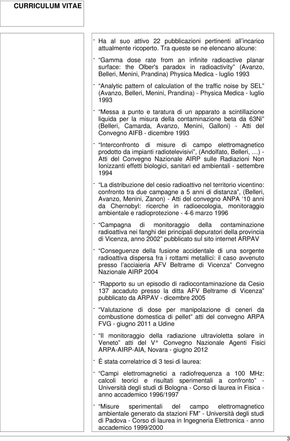 - Analytic pattern of calculation of the traffic noise by SEL (Avanzo, Belleri, Menini, Prandina) - Physica Medica - luglio 1993 - Messa a punto e taratura di un apparato a scintillazione liquida per