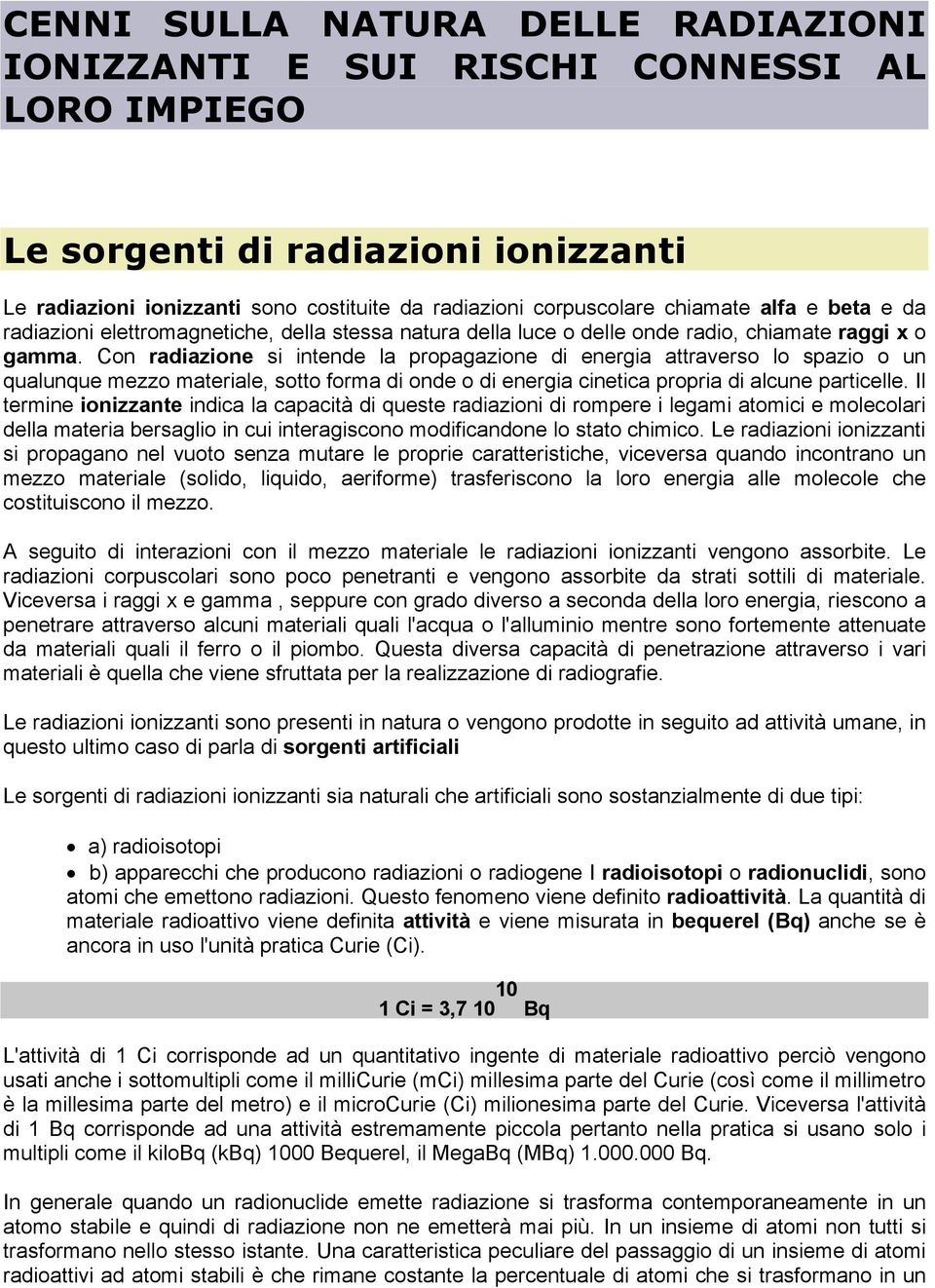 Con radiazione si intende la propagazione di energia attraverso lo spazio o un qualunque mezzo materiale, sotto forma di onde o di energia cinetica propria di alcune particelle.