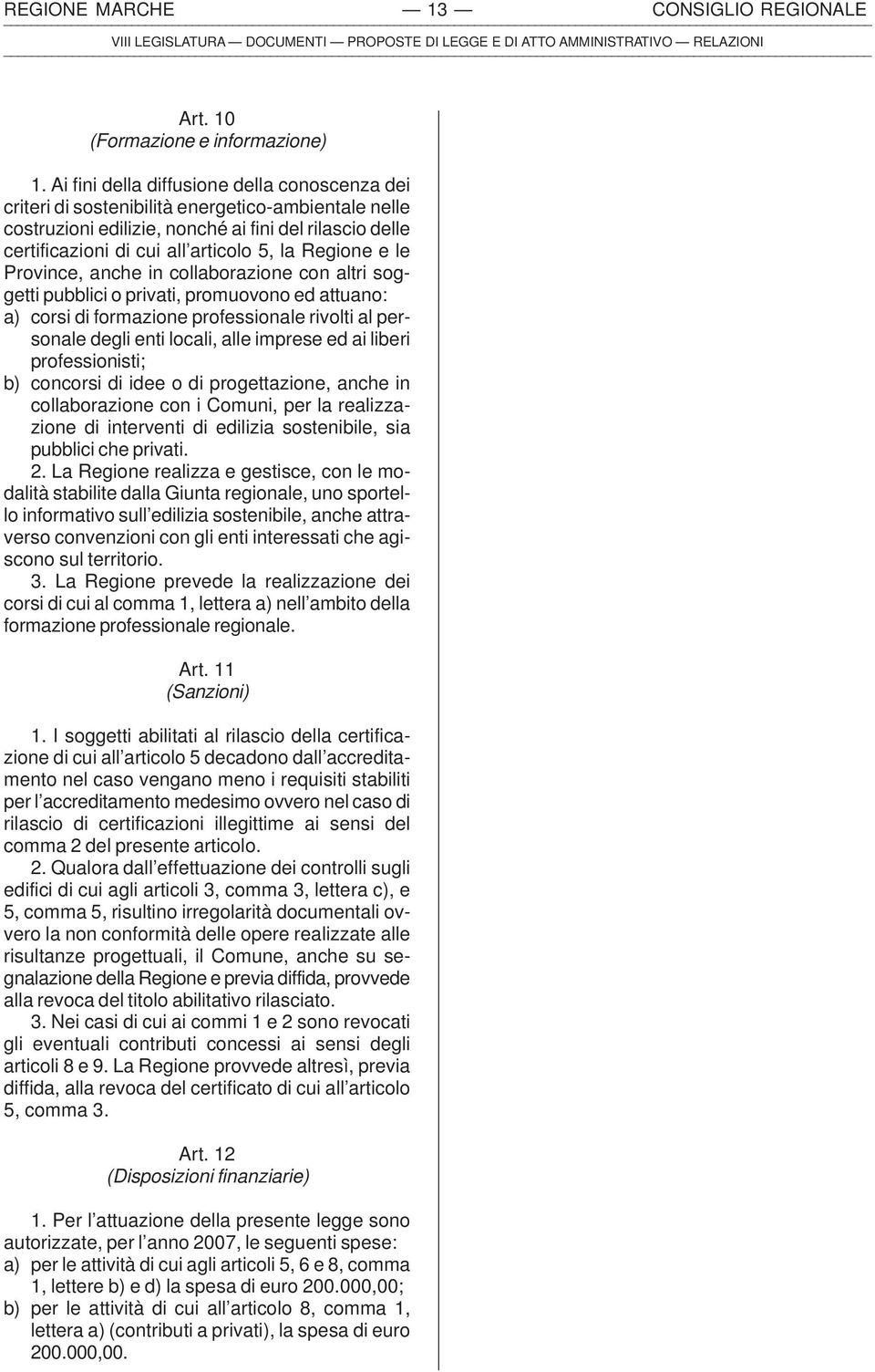 Regione e le Province, anche in collaborazione con altri soggetti pubblici o privati, promuovono ed attuano: a) corsi di formazione professionale rivolti al personale degli enti locali, alle imprese