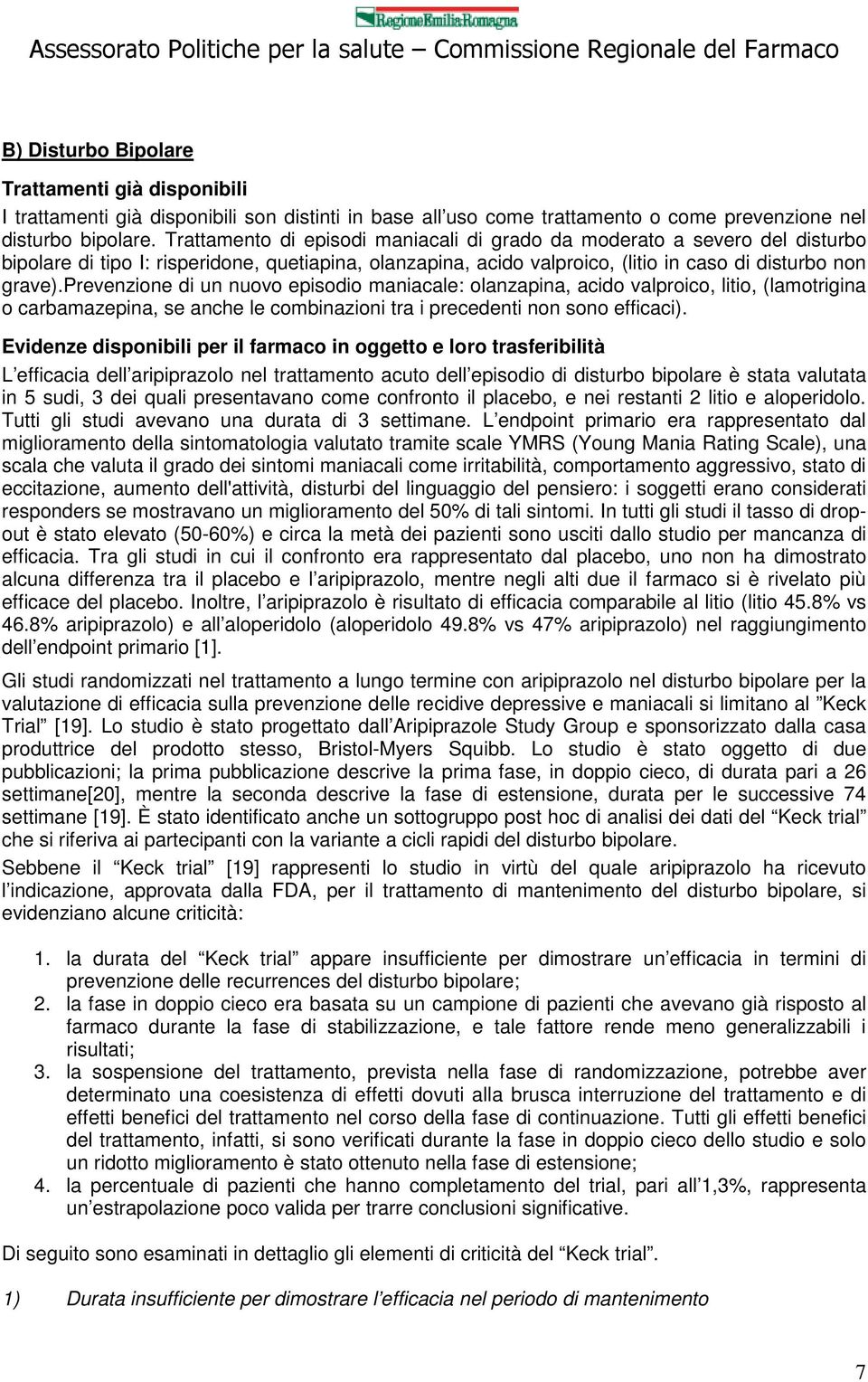 prevenzione di un nuovo episodio maniacale: olanzapina, acido valproico, litio, (lamotrigina o carbamazepina, se anche le combinazioni tra i precedenti non sono efficaci).