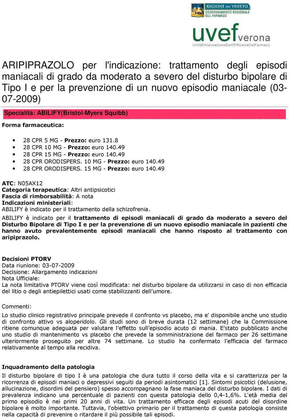 10 MG - Prezzo: euro 140.49 28 CPR ORODISPERS. 15 MG - Prezzo: euro 140.