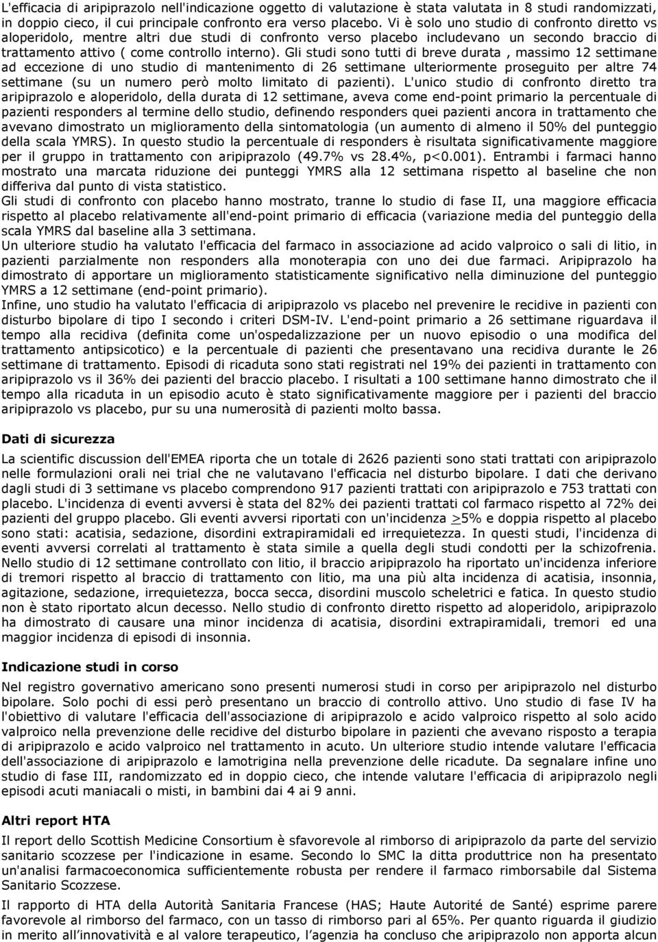 Gli studi sono tutti di breve durata, massimo 12 ad eccezione di uno studio di mantenimento di 26 ulteriormente proseguito per altre 74 (su un numero però molto limitato di pazienti).