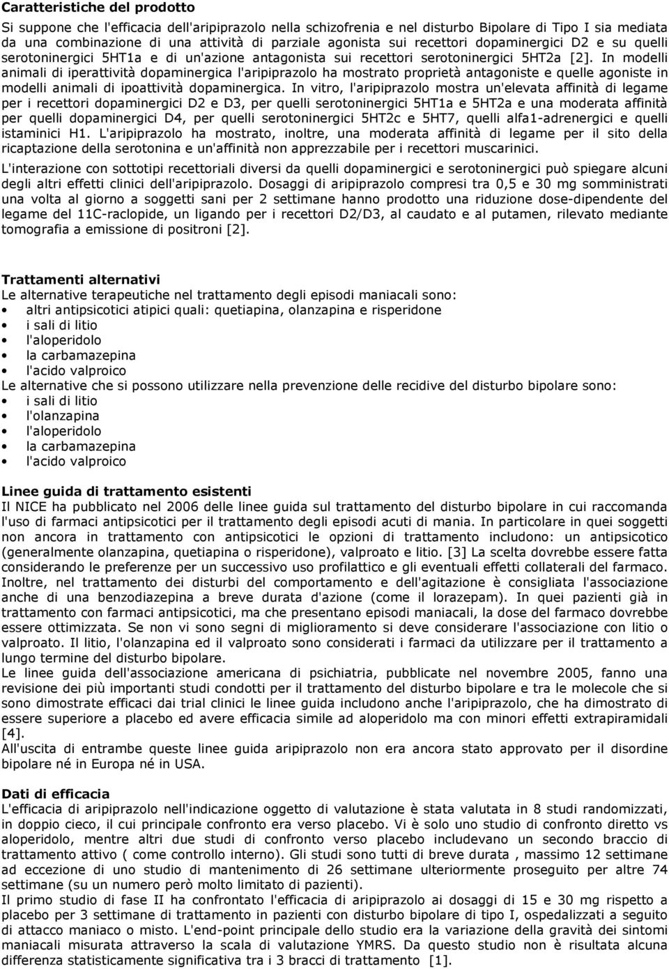 In modelli animali di iperattività dopaminergica l' ha mostrato proprietà antagoniste e quelle agoniste in modelli animali di ipoattività dopaminergica.