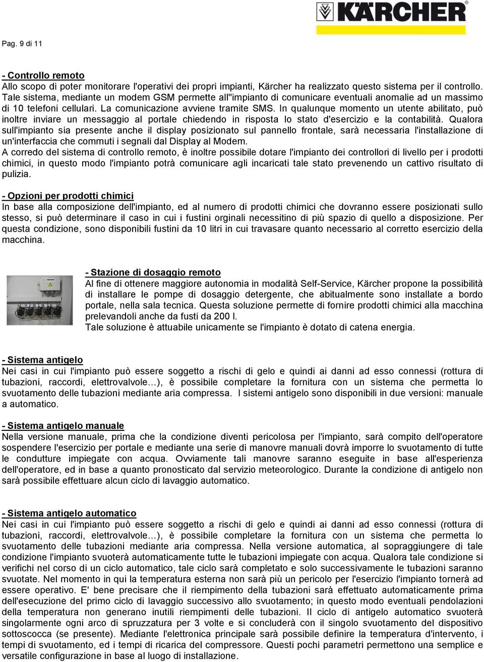 In qualunque momento un utente abilitato, può inoltre inviare un messaggio al portale chiedendo in risposta lo stato d'esercizio e la contabilità.