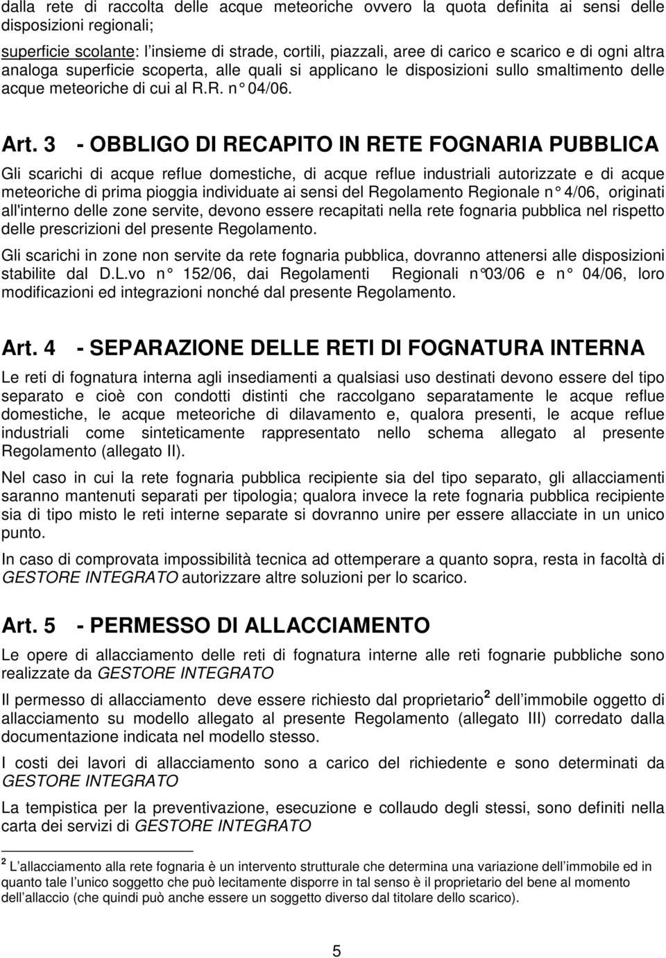 3 - OBBLIGO DI RECAPITO IN RETE FOGNARIA PUBBLICA Gli scarichi di acque reflue domestiche, di acque reflue industriali autorizzate e di acque meteoriche di prima pioggia individuate ai sensi del