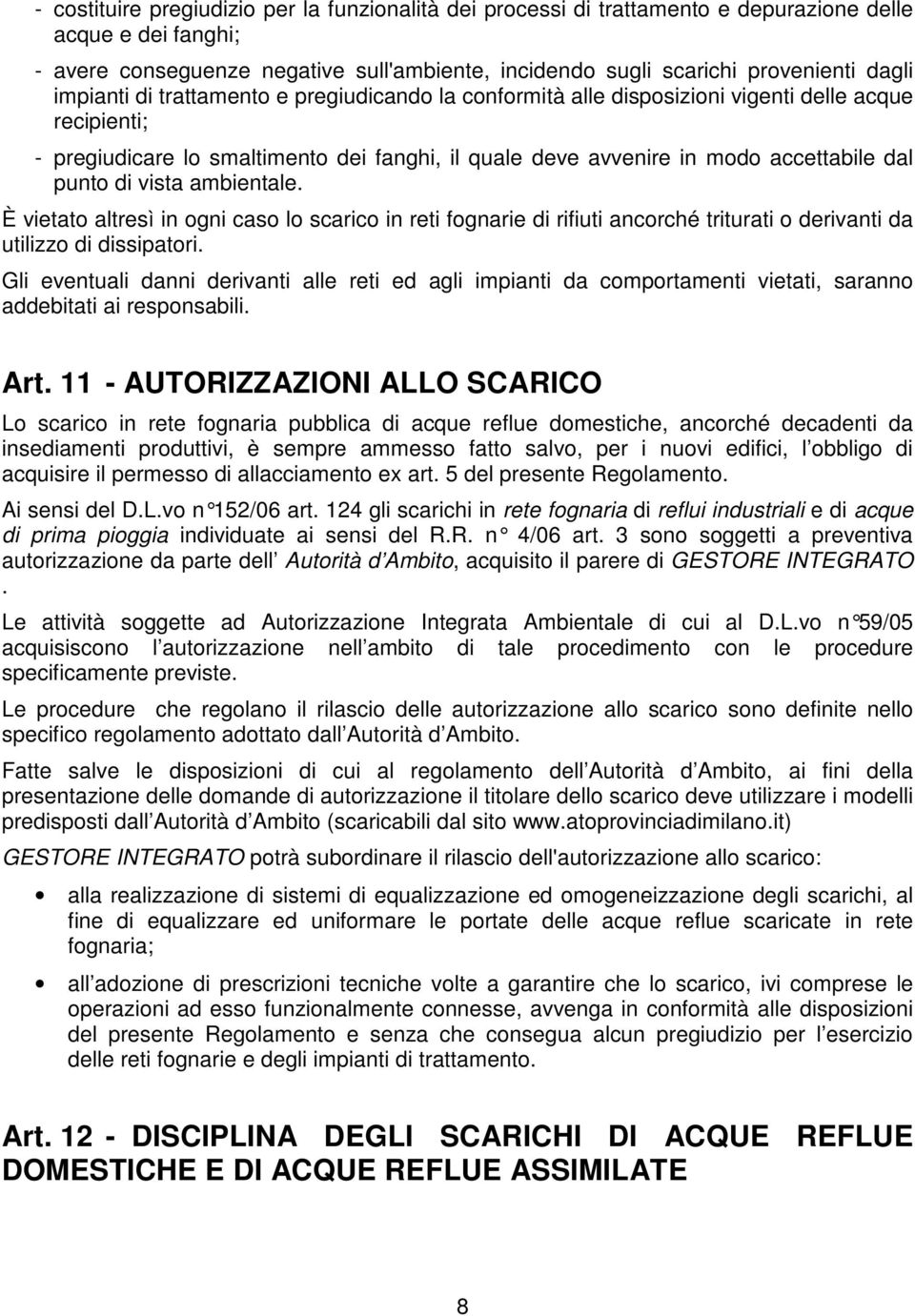 di vista ambientale. È vietato altresì in ogni caso lo scarico in reti fognarie di rifiuti ancorché triturati o derivanti da utilizzo di dissipatori.