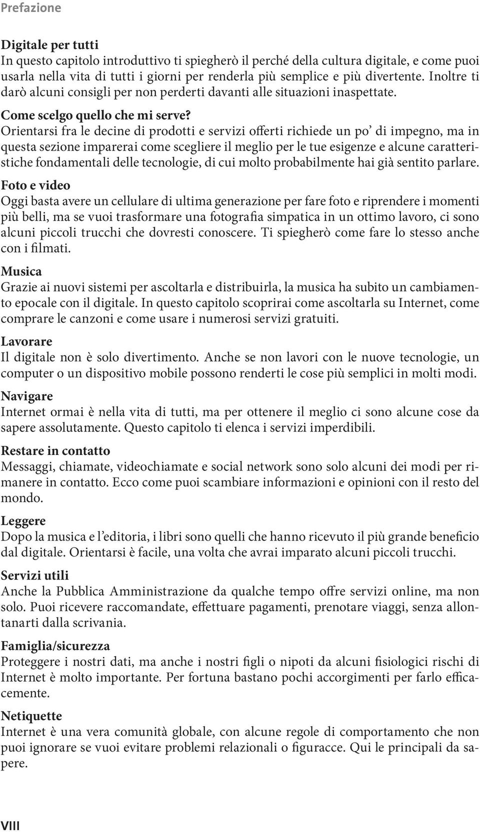 Orientarsi fra le decine di prodotti e servizi offerti richiede un po di impegno, ma in questa sezione imparerai come scegliere il meglio per le tue esigenze e alcune caratteristiche fondamentali