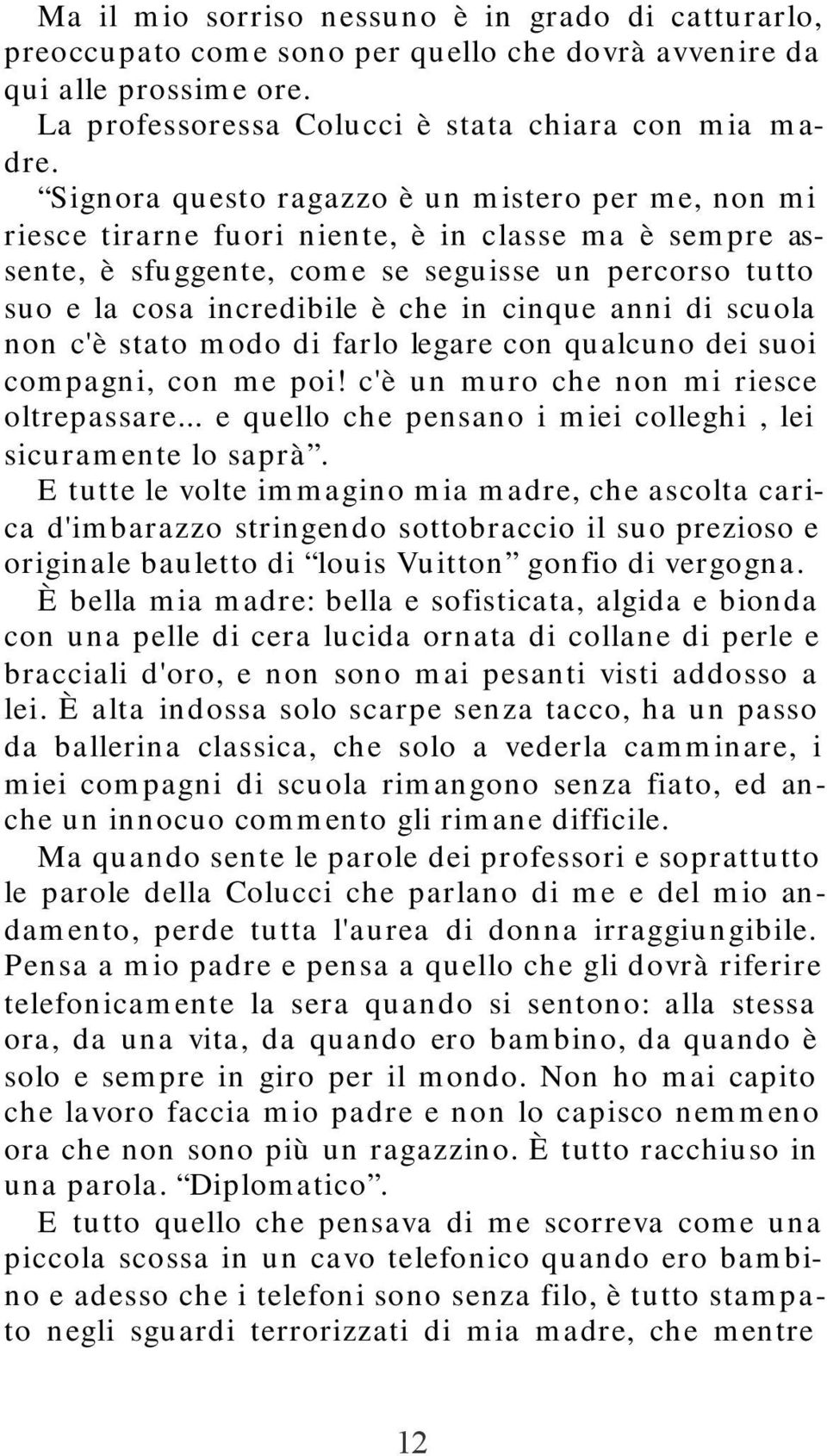 cinque anni di scuola non c'è stato modo di farlo legare con qualcuno dei suoi compagni, con me poi! c'è un muro che non mi riesce oltrepassare.