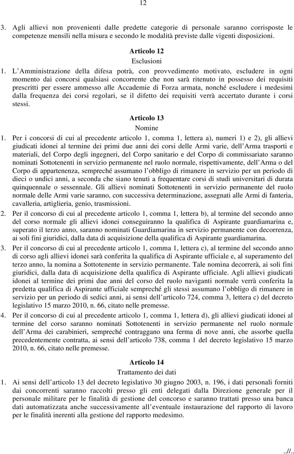 L Amministrazione della difesa potrà, con provvedimento motivato, escludere in ogni momento dai concorsi qualsiasi concorrente che non sarà ritenuto in possesso dei requisiti prescritti per essere