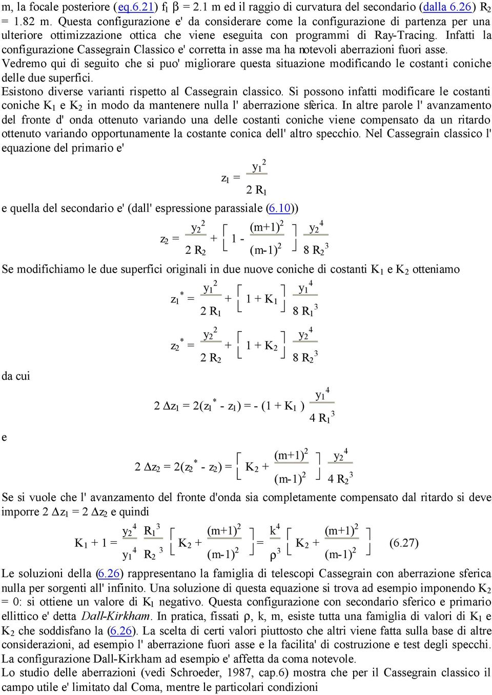 Infatti la configurazione Cassegrain Classico e' corretta in asse ma ha notevoli aberrazioni fuori asse.