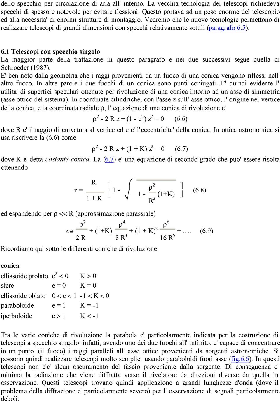 Vedremo che le nuove tecnologie permettono di realizzare telescopi di grandi dimensioni con specchi relativamente sottili (paragrafo 6.