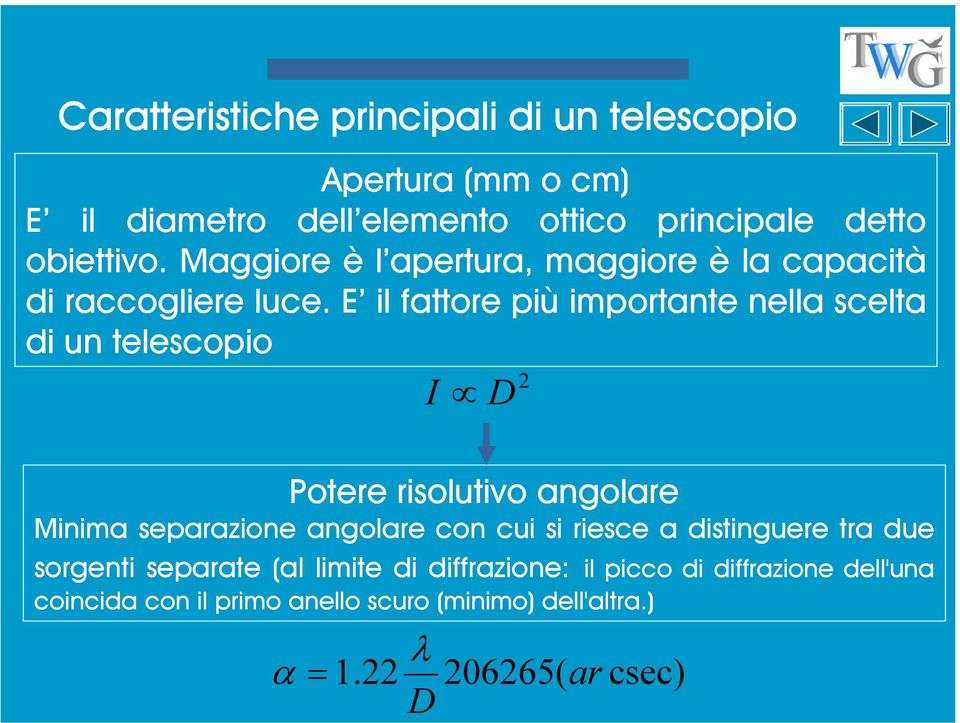 E il fattore più importante nella scelta di un telescopio I D 2 Potere risolutivo angolare Minima separazione angolare con cui