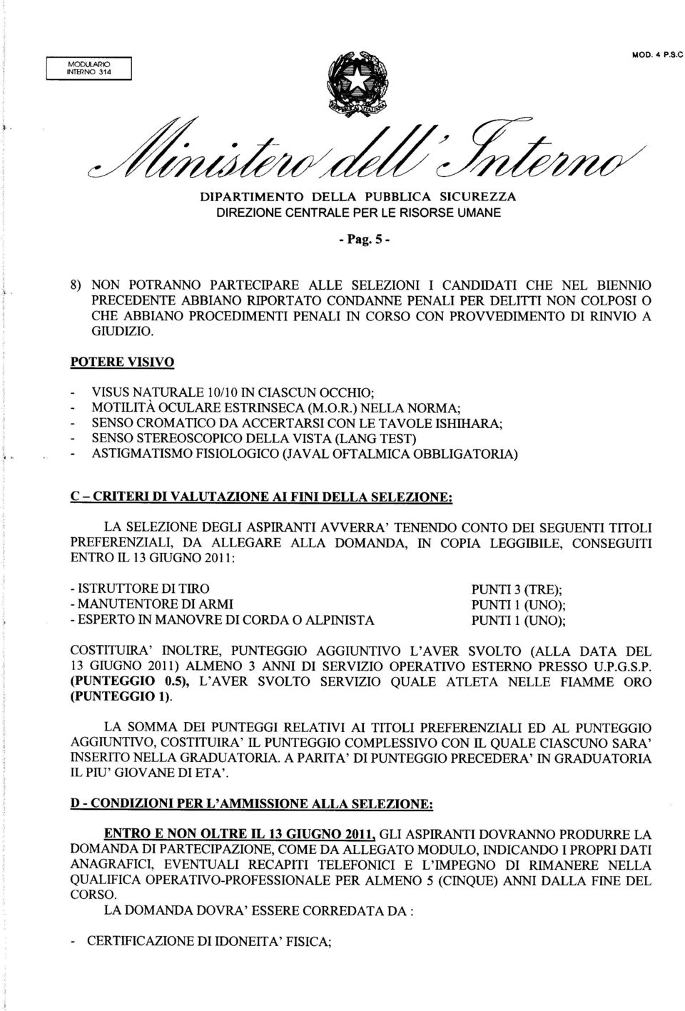 PROVVEDIMENTO DI RINVIO A GIUDIZIO. POTERE VISIVO - VISUS NATURALE 10/10 IN CIASCUN OCCHIO; - MOTILITÀ OCULARE ESTRINSECA (M.O.R.) NELLA NORMA; - SENSO CTICO DA ACCERTARSI CON LE TAVOLE ISHIHARA; -