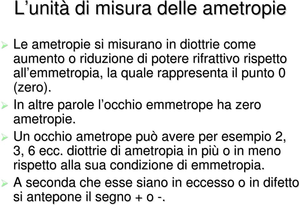 In altre parole l occhiol emmetrope ha zero ametropie. Un occhio ametrope può avere per esempio 2, 3, 6 ecc.