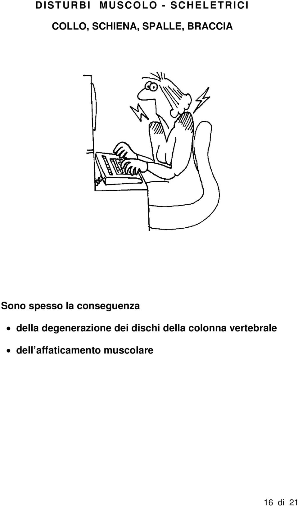 conseguenza della degenerazione dei dischi