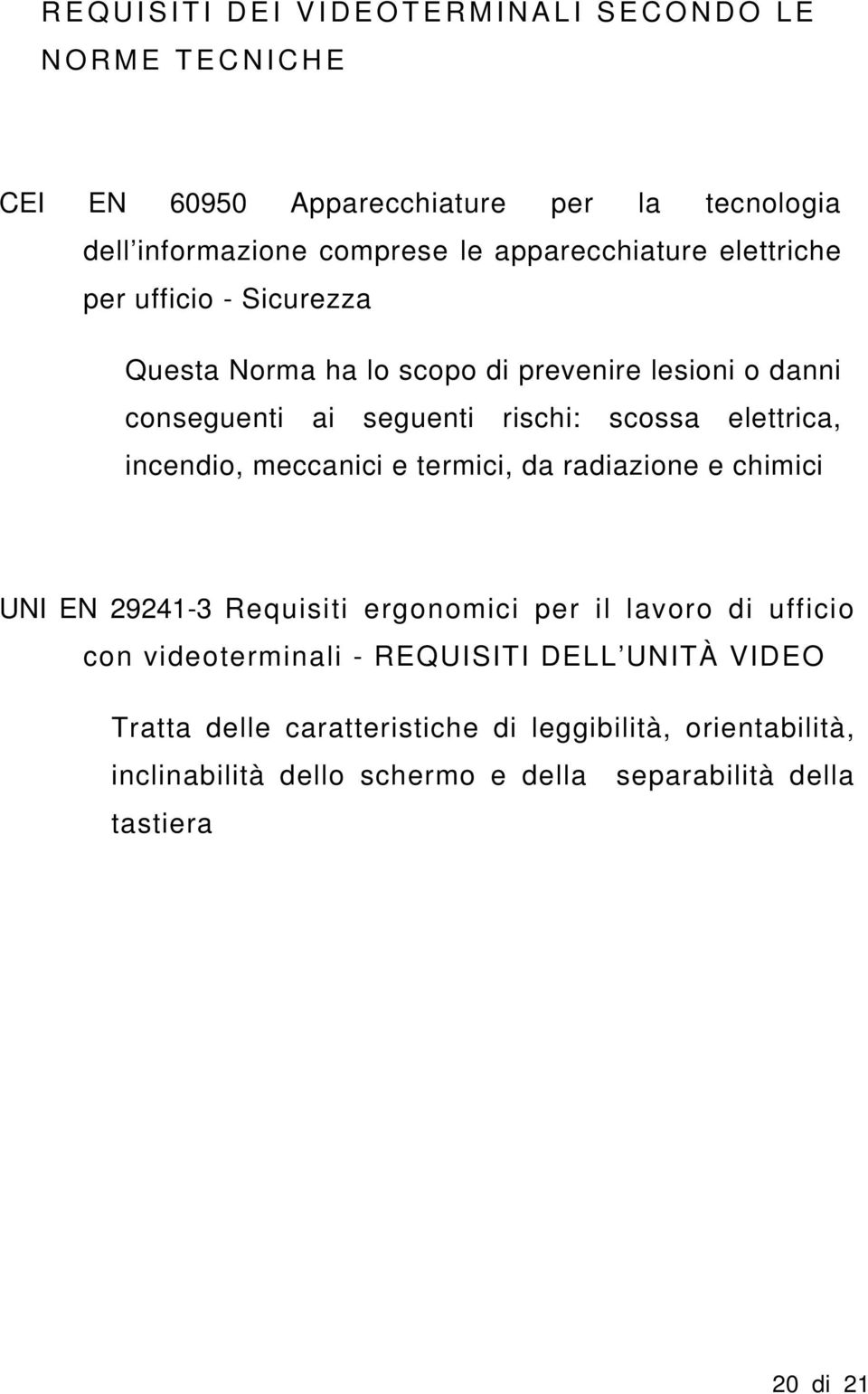 elettrica, incendio, meccanici e termici, da radiazione e chimici UNI EN 29241-3 Requisiti ergonomici per il lavoro di ufficio con videoterminali