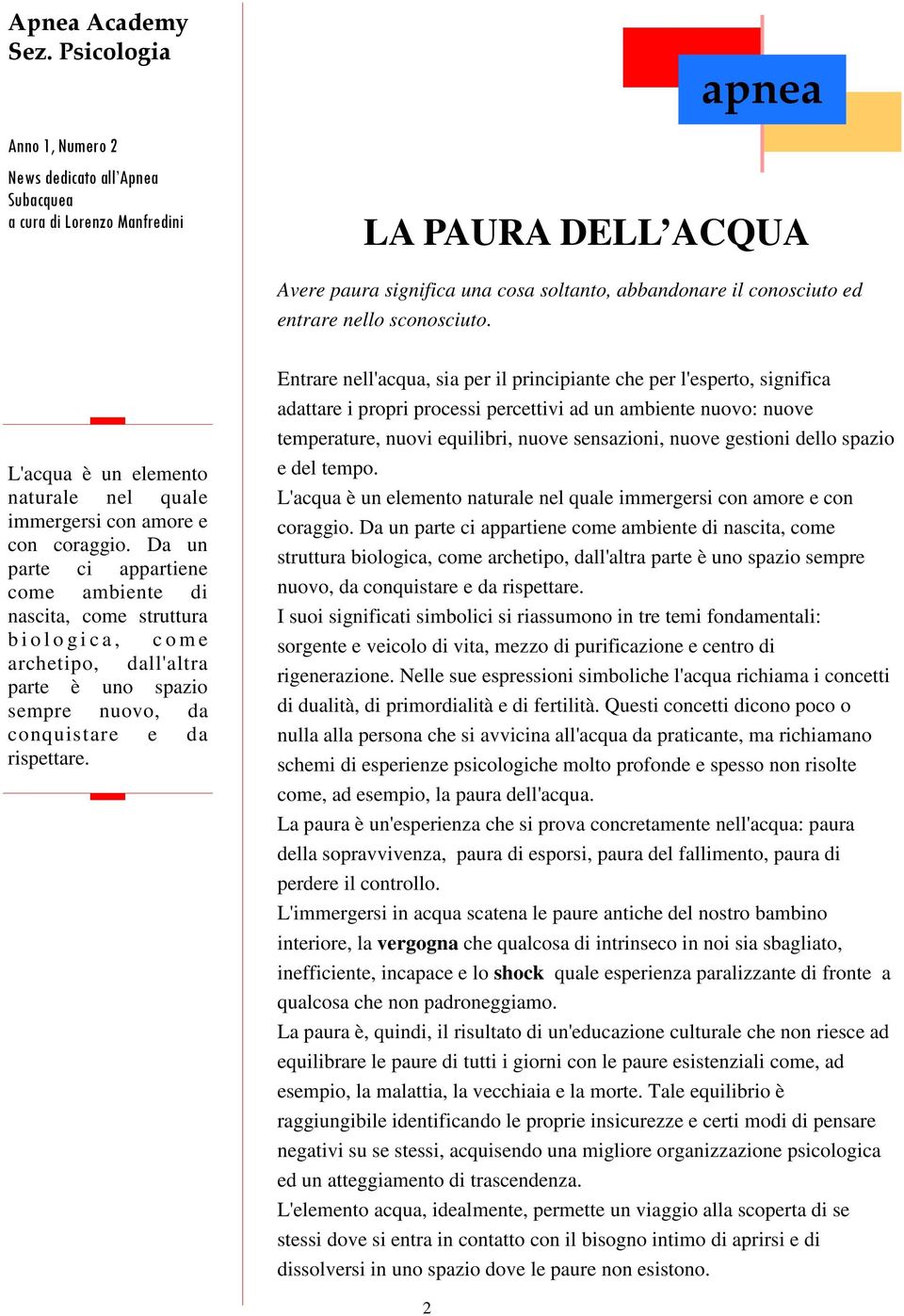 Entrare nell'acqua, sia per il principiante che per l'esperto, significa adattare i propri processi percettivi ad un ambiente nuovo: nuove temperature, nuovi equilibri, nuove sensazioni, nuove